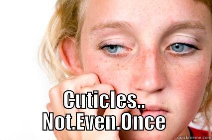  CUTICLES.. NOT.EVEN.ONCE Misc