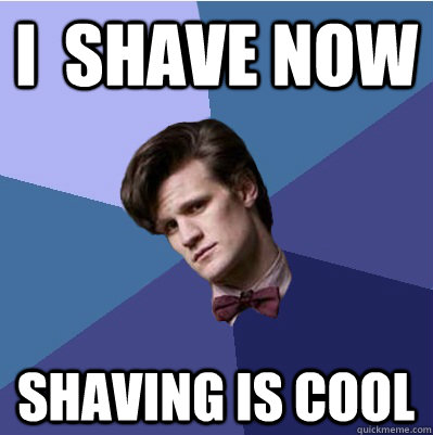 I  shave now  Shaving is cool  Doctor Who - Matt Smith