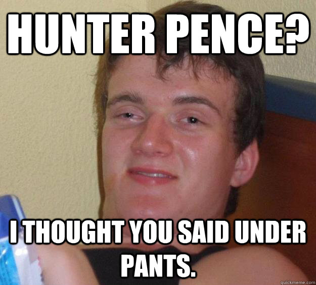 Hunter Pence? I thought you said under pants.  10 Guy