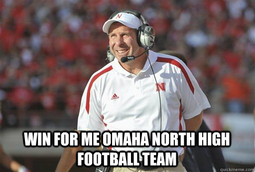 Win for me Omaha North High football team - Win for me Omaha North High football team  Happy Bo Pelini