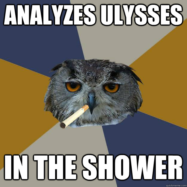 Analyzes Ulysses in the shower  Art Student Owl