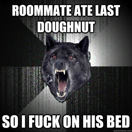 Roommate ate last doughnut so i fuck on his bed  Insanity Wolf