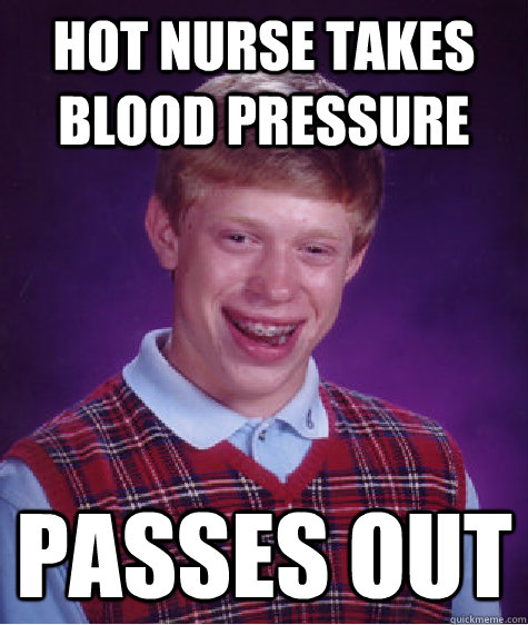 Hot nurse takes blood pressure  passes out  Bad Luck Brian