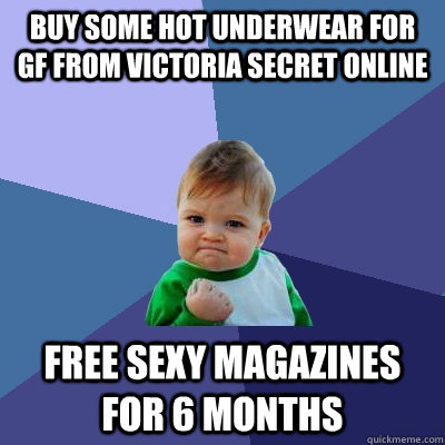 Buy some hot underwear for gf from victoria secret online Free sexy magazines for 6 months  Success Kid