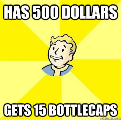 has 500 dollars gets 15 bottlecaps  Fallout 3