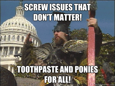 Screw issues that
don't matter! Toothpaste and ponies
for all!  Vermin Supreme