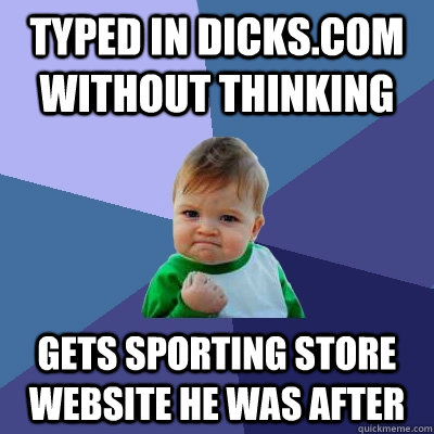 Typed in dicks.com without thinking gets sporting store website he was after  Success Kid