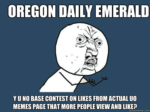 Oregon Daily Emerald y u no base contest on likes from actual UO Memes page that more people view and like?  Y U No