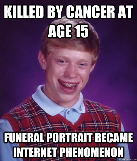 killed by cancer at age 15 Funeral portrait became internet phenomenon  Bad Luck Brian