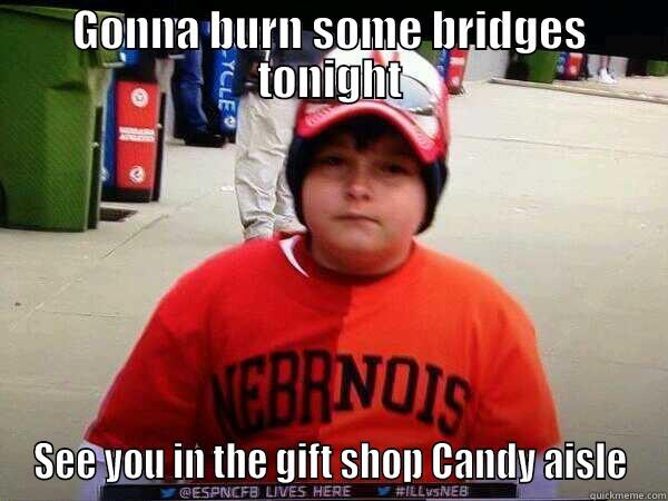 GONNA BURN SOME BRIDGES TONIGHT SEE YOU IN THE GIFT SHOP CANDY AISLE Misc