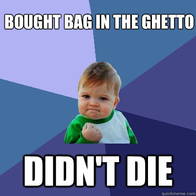 Bought bag in the ghetto Didn't die  Success Kid