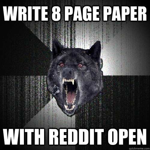 Write 8 page paper with reddit open  Insanity Wolf