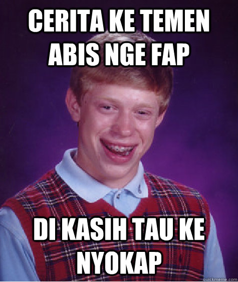 cerita ke temen abis nge fap di kasih tau ke nyokap   Bad Luck Brian