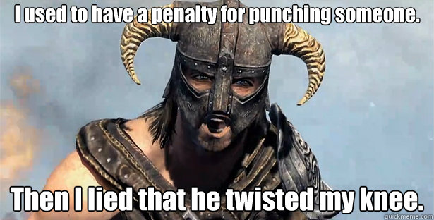 I used to have a penalty for punching someone.
 Then I lied that he twisted my knee.
  Took an Arrow to the Knee