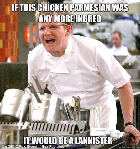 If this chicken parmesian was any more inbred it would be a lannister  gordon ramsay