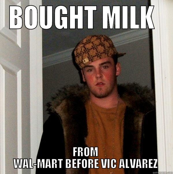 BOUGHT MILK  FROM WAL-MART BEFORE VIC ALVAREZ Scumbag Steve