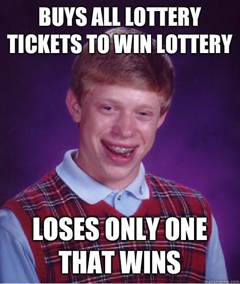 Buys all lottery tickets to win lottery Loses only one that wins  Bad Luck Brian