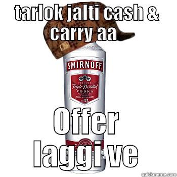 TARLOK JALTI CASH & CARRY AA   OFFER LAGGI VE Scumbag Alcohol