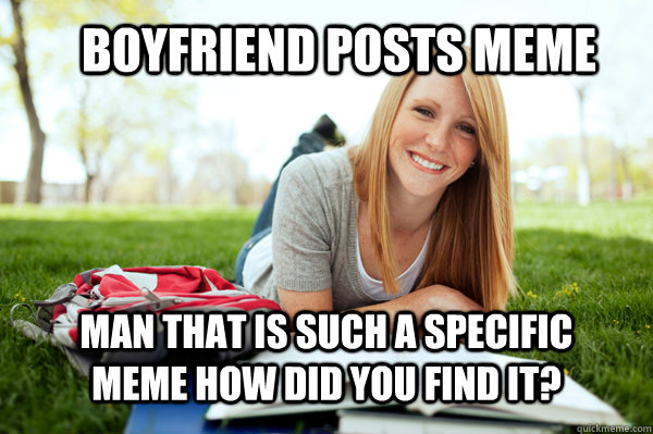 boyfriend posts meme man that is such a specific meme how did you find it?  Dumb studying college girl