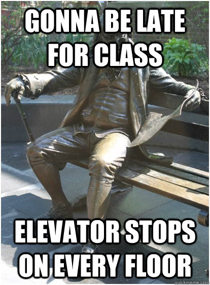 Gonna be late for class Elevator stops on every floor - Gonna be late for class Elevator stops on every floor  Tough Penn Life