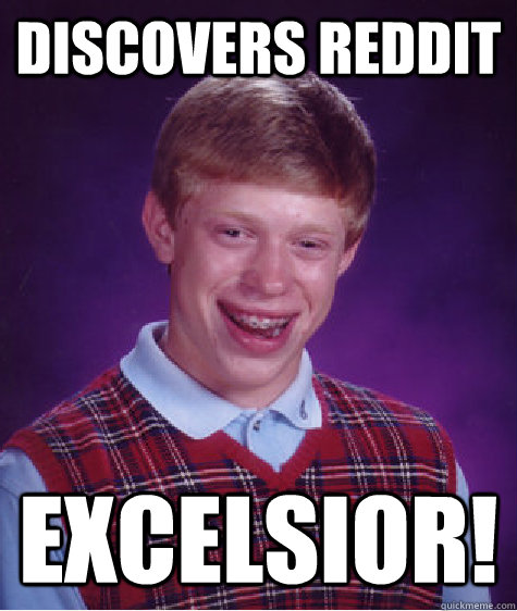 Discovers Reddit Excelsior!  Bad Luck Brian