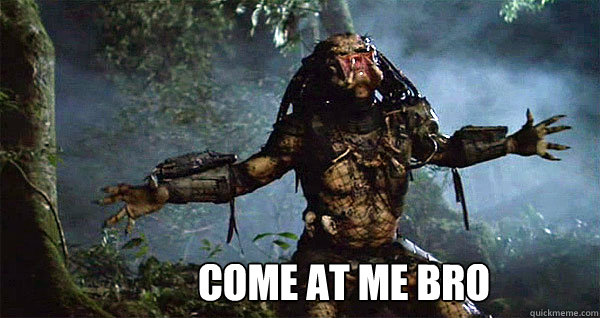 Come at me bro  Predator Come at me Bro