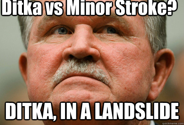 Ditka vs Minor Stroke? DITKA, IN A LANDSLIDE  