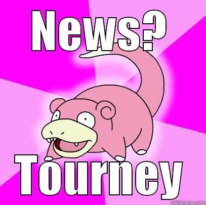 tourney hahaha - NEWS? TOURNEY Slowpoke