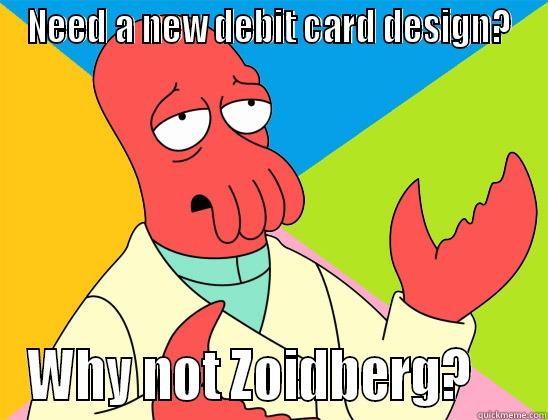 New debit card design. - NEED A NEW DEBIT CARD DESIGN? WHY NOT ZOIDBERG?     Futurama Zoidberg 