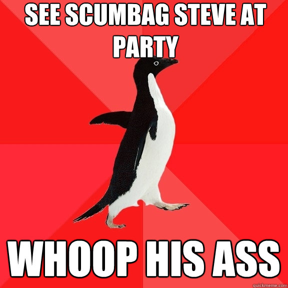 see scumbag steve at party whoop his ass  Socially Awesome Penguin