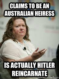 Claims to be an Australian heiress Is actually Hitler reincarnate  Scumbag Gina Rinehart