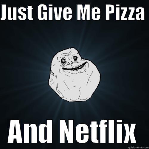 no longer alone - JUST GIVE ME PIZZA  AND NETFLIX Forever Alone