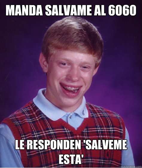 manda salvame al 6060 le responden 'salveme esta'  Bad Luck Brian