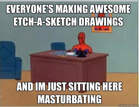 everyone's making awesome etch-a-sketch drawings and im just sitting here masturbating  Spiderman Desk