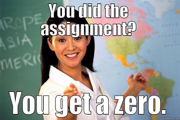 Dr. Nurse says... - YOU DID THE ASSIGNMENT? YOU GET A ZERO. Unhelpful High School Teacher