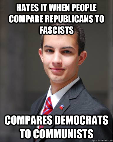 Hates it when people compare republicans to fascists Compares democrats to communists  College Conservative