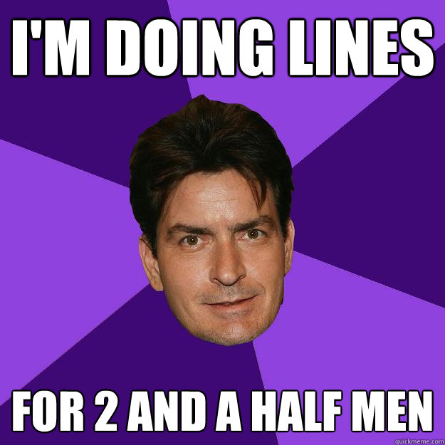 i'm doing lines for 2 and a half men  Clean Sheen