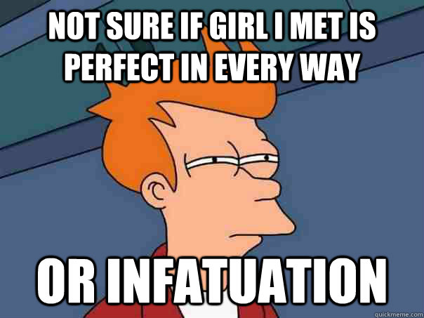 Not sure if girl I met is perfect in every way Or infatuation - Not sure if girl I met is perfect in every way Or infatuation  Futurama Fry