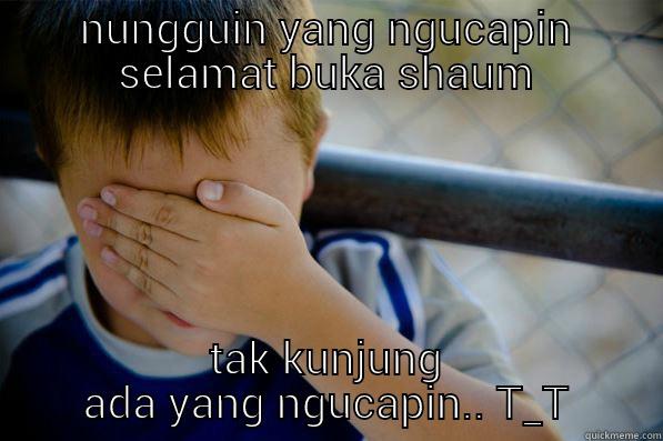 NUNGGUIN YANG NGUCAPIN SELAMAT BUKA SHAUM TAK KUNJUNG ADA YANG NGUCAPIN.. T_T Confession kid