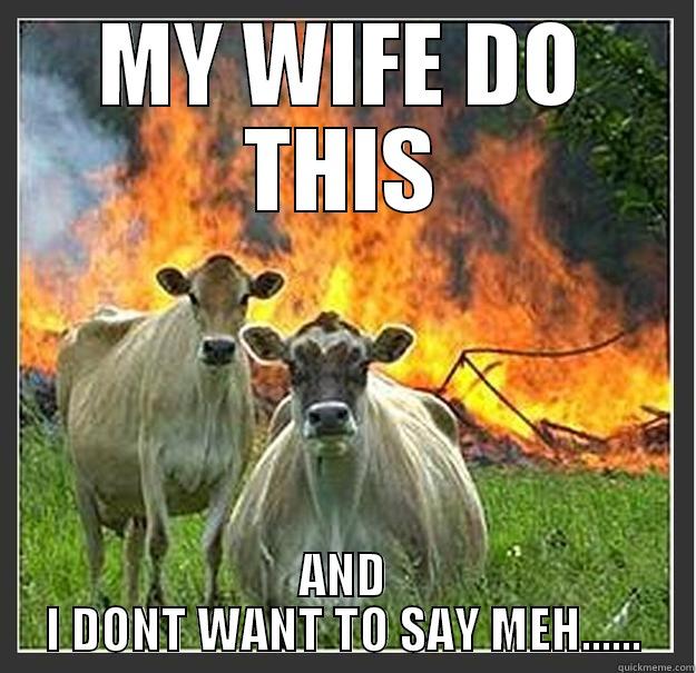 mehh are you ok.... - MY WIFE DO THIS AND I DONT WANT TO SAY MEH...... Evil cows