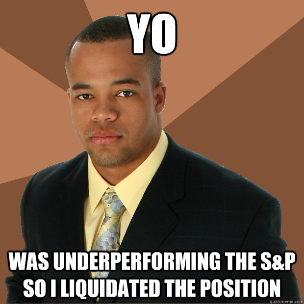 YO was underperforming the S&P so I liquidated the position - YO was underperforming the S&P so I liquidated the position  Successful Black Man