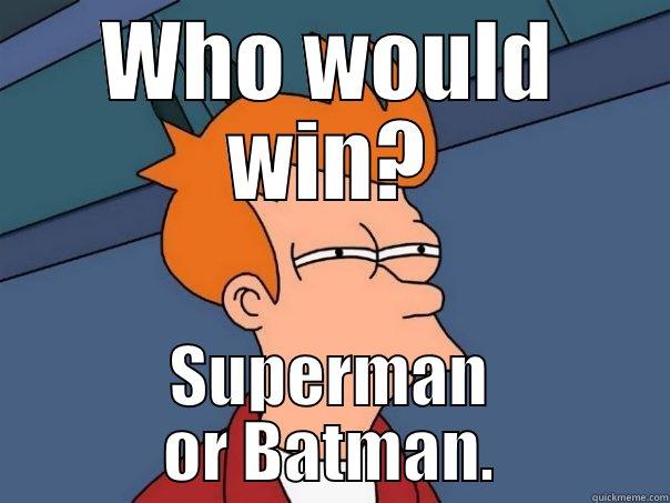 WHO WOULD WIN? SUPERMAN OR BATMAN. Futurama Fry