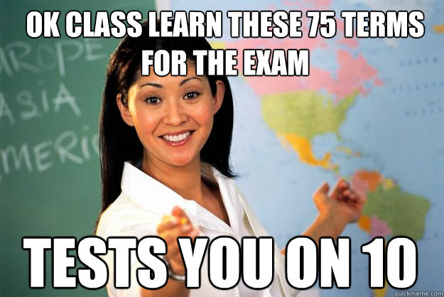 ok class learn these 75 terms for the exam tests you on 10  Unhelpful High School Teacher