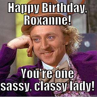 HAPPY BIRTHDAY, ROXANNE! YOU'RE ONE SASSY, CLASSY LADY! Creepy Wonka