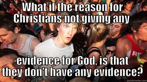 WHAT IF THE REASON FOR CHRISTIANS NOT GIVING ANY  EVIDENCE FOR GOD, IS THAT THEY DON'T HAVE ANY EVIDENCE? Sudden Clarity Clarence