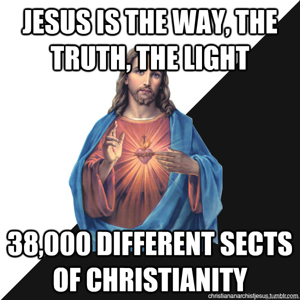 Jesus is the Way, the truth, the light 38,000 different sects of christianity  Christian Anarchist Jesus