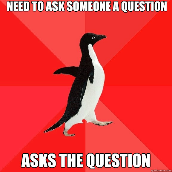 need to ask someone a question asks the question  Socially Awesome Penguin