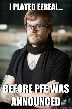 I played Ezreal... Before pfe was announced  - I played Ezreal... Before pfe was announced   Hipster Barista