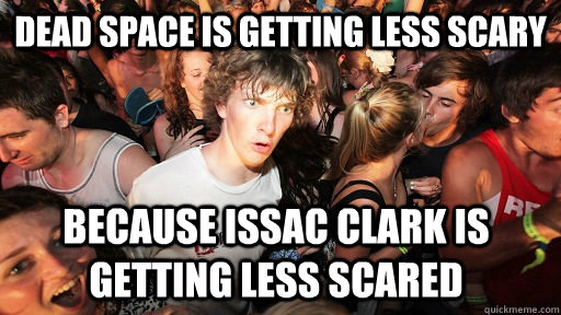 Dead Space is getting less scary Because Issac Clark is getting less scared  Sudden Clarity Clarence