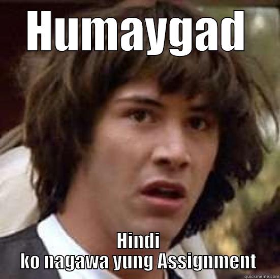 Yung Face Mo Nung Padating Na Yung Subject Teacher Mo Tapos Hindi Mo Pa Nagawa Yung Assignment Sa Subject Niya :D - HUMAYGAD HINDI KO NAGAWA YUNG ASSIGNMENT conspiracy keanu